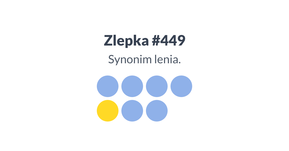 Zlepka #449, poniedziałek, 13 października 2025 - "Synonim lenia."