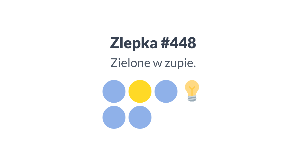 Zlepka #448, niedziela, 12 października 2025 - "Zielone w zupie."